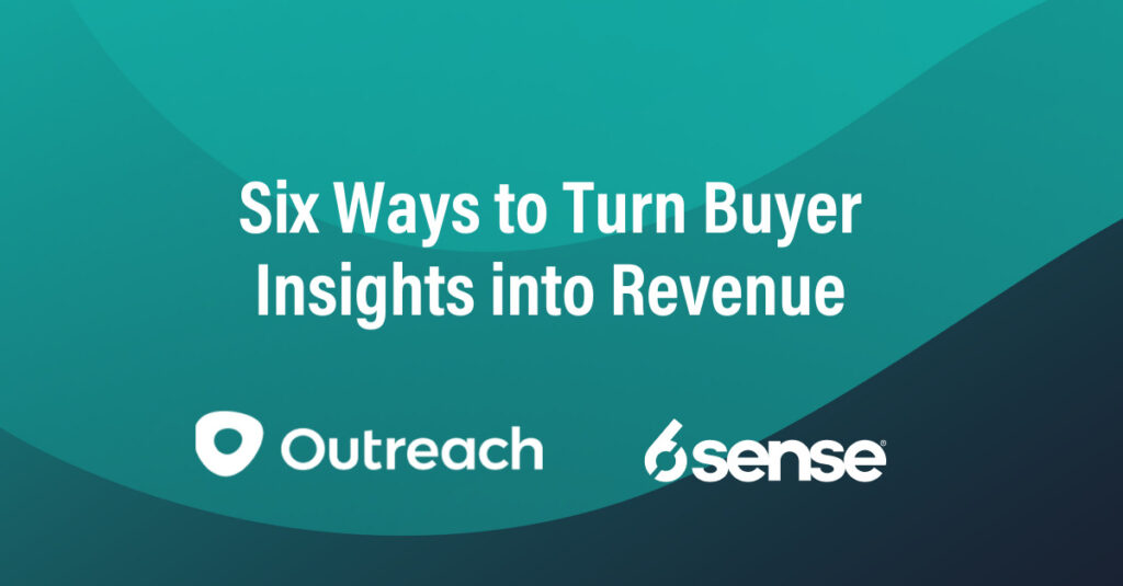 Six Ways to Turn Buyer Insights into Revenue with Outreach & 6sense